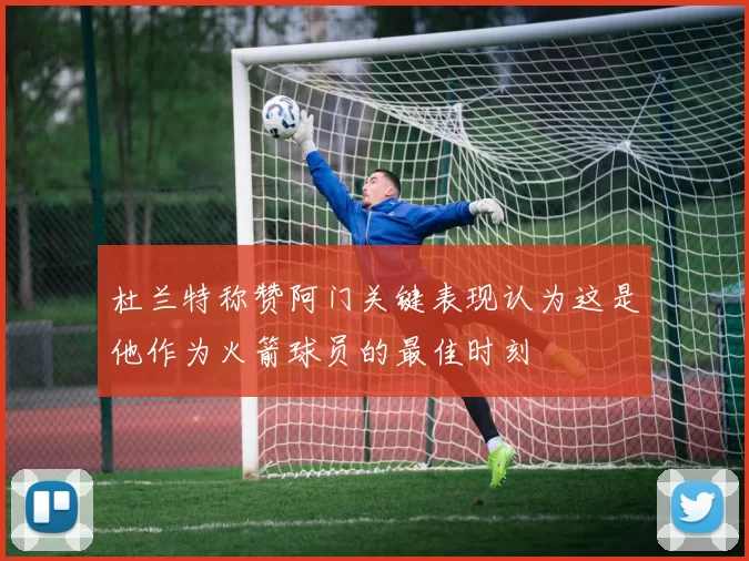 杜兰特称赞阿门关键表现认为这是他作为火箭球员的最佳时刻